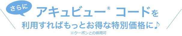 さらにアキュビュー(R) コードを利用すればもっとオトクな特別価格に♪